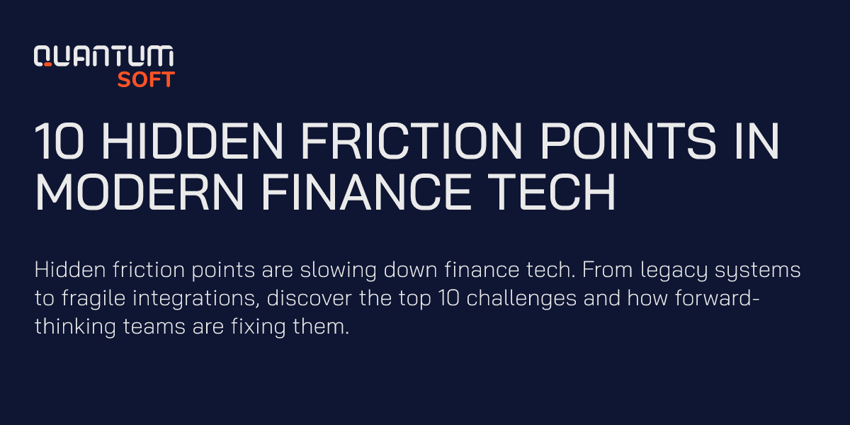 QuantumSoft | 10 HIDDEN FRICTION POINTS IN MODERN FINANCE TECH